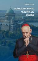 Török Csaba: Mindszenty József, a szentéletű bíboros